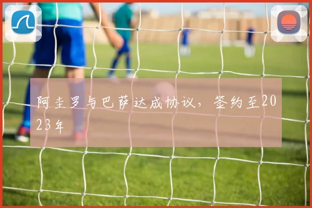阿圭罗与巴萨达成协议，签约至2023年