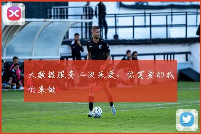 大数据服务二次来袭，你需要的我们来做