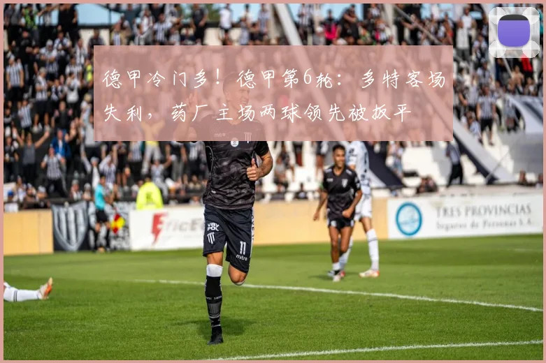 德甲冷门多！德甲第6轮：多特客场失利，药厂主场两球领先被扳平