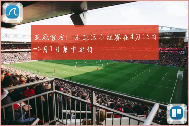 亚冠官方：东亚区小组赛在4月15日-5月1日集中进行