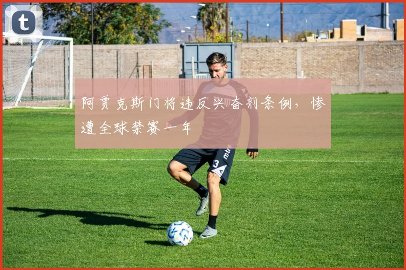 阿贾克斯门将违反兴奋剂条例，惨遭全球禁赛一年