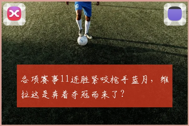 各项赛事11连胜紧咬枪手蓝月，维拉这是奔着夺冠而来了？